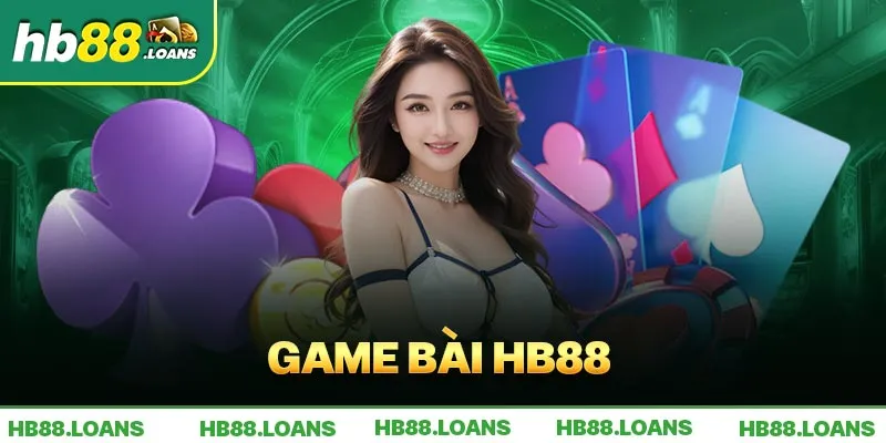 Giới thiệu tổng quan về sảnh game bài Hb88